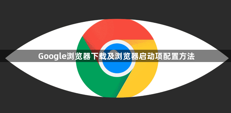 Google浏览器下载及浏览器启动项配置方法1