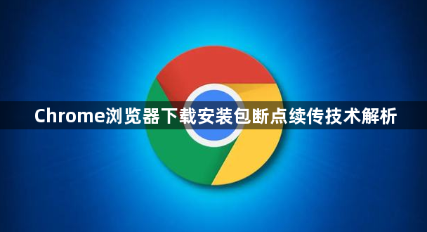 Chrome浏览器下载安装包断点续传技术解析1