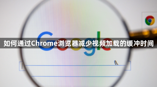 如何通过Chrome浏览器减少视频加载的缓冲时间1