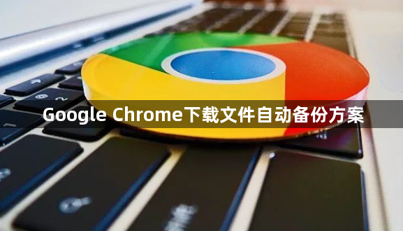Google Chrome下载文件自动备份方案1