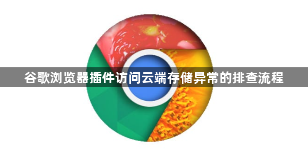 谷歌浏览器插件访问云端存储异常的排查流程1