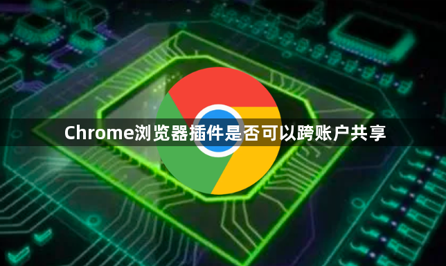 Chrome浏览器插件是否可以跨账户共享1