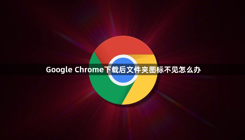 Google Chrome下载后文件夹图标不见怎么办1