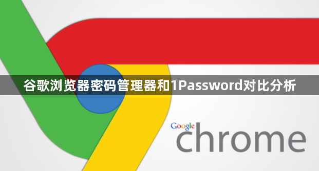 谷歌浏览器密码管理器和1Password对比分析1
