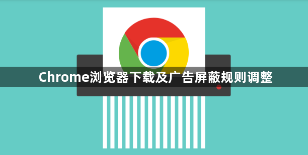 Chrome浏览器下载及广告屏蔽规则调整1