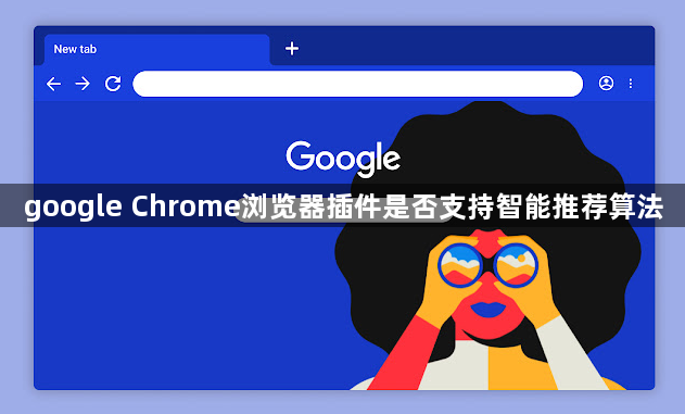 google Chrome浏览器插件是否支持智能推荐算法1
