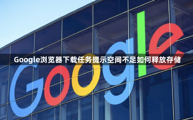 Google浏览器下载任务提示空间不足如何释放存储1