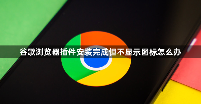 谷歌浏览器插件安装完成但不显示图标怎么办1