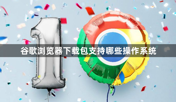 谷歌浏览器下载包支持哪些操作系统1