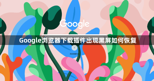 Google浏览器下载插件出现黑屏如何恢复1