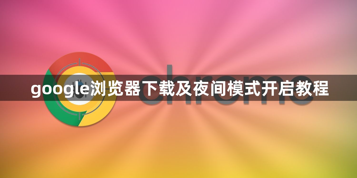 google浏览器下载及夜间模式开启教程1