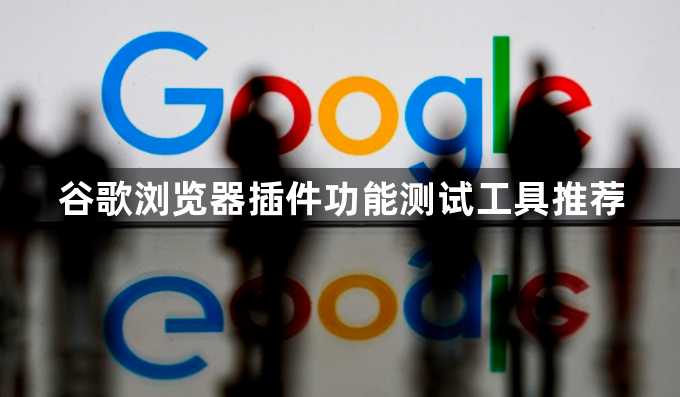 谷歌浏览器插件功能测试工具推荐1
