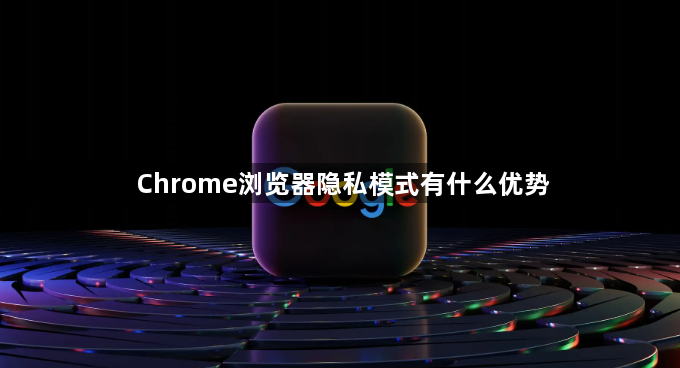 Chrome浏览器隐私模式有什么优势1