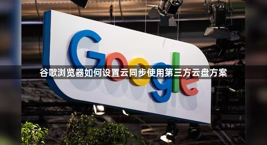谷歌浏览器如何设置云同步使用第三方云盘方案1