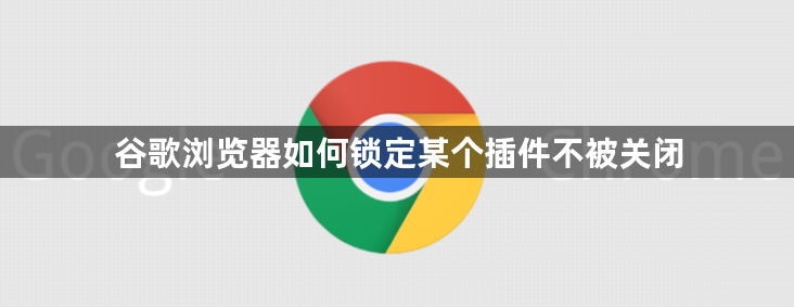 谷歌浏览器如何锁定某个插件不被关闭1