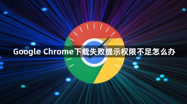 Google Chrome下载失败提示权限不足怎么办1