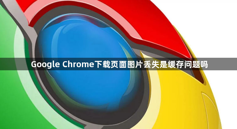Google Chrome下载页面图片丢失是缓存问题吗1