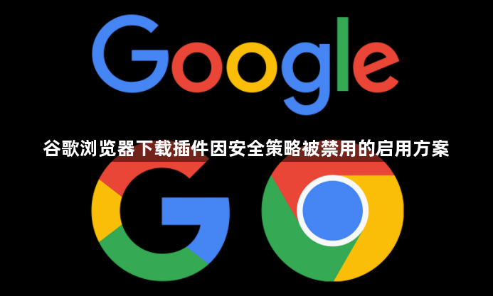 谷歌浏览器下载插件因安全策略被禁用的启用方案1