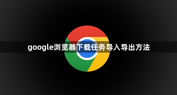 google浏览器下载任务导入导出方法1