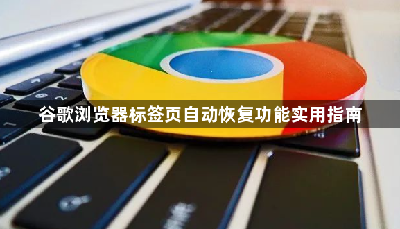 谷歌浏览器标签页自动恢复功能实用指南1