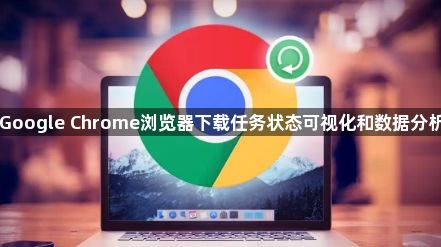 Google Chrome浏览器下载任务状态可视化和数据分析1