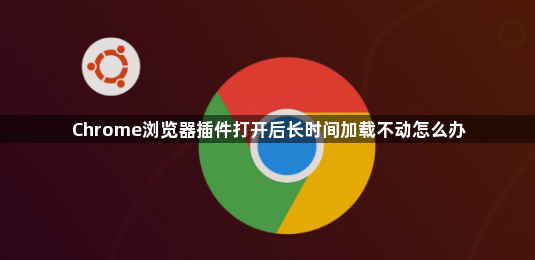 Chrome浏览器插件打开后长时间加载不动怎么办1