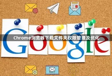 Chrome浏览器下载文件夹权限管理及优化1