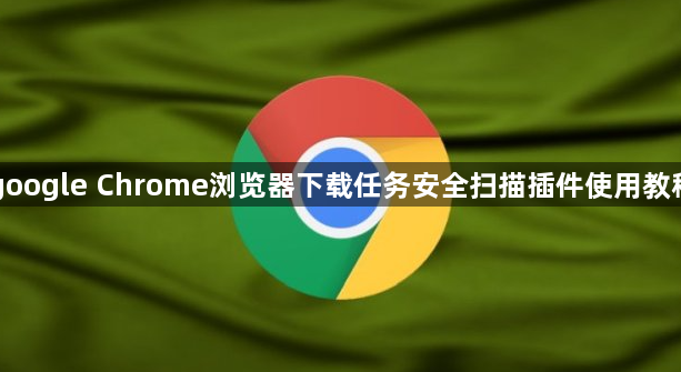 google Chrome浏览器下载任务安全扫描插件使用教程1