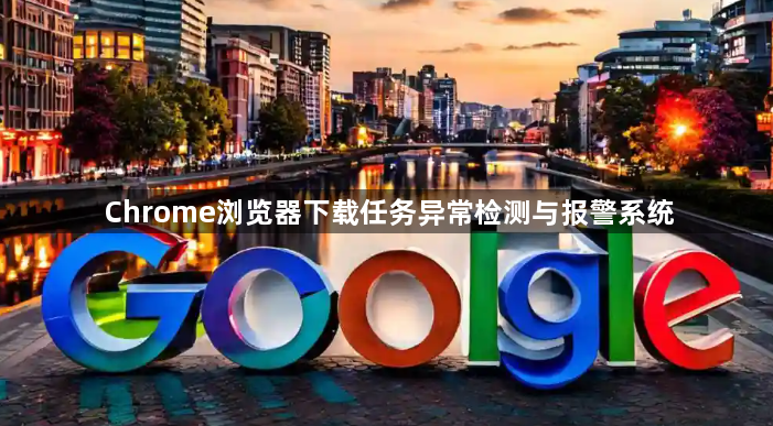 Chrome浏览器下载任务异常检测与报警系统1