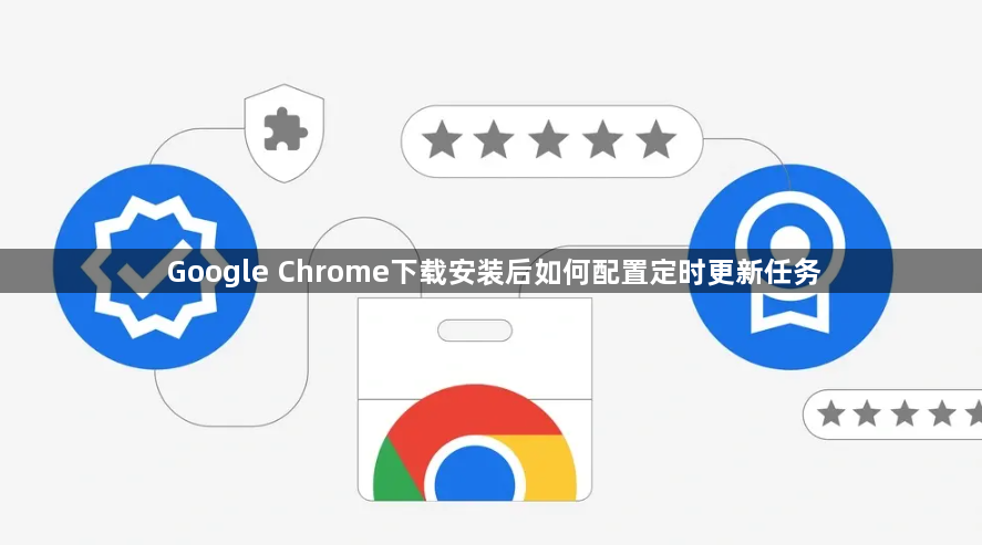 Google Chrome下载安装后如何配置定时更新任务1