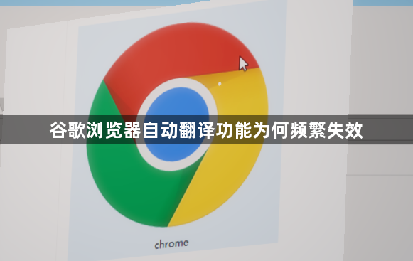 谷歌浏览器自动翻译功能为何频繁失效1