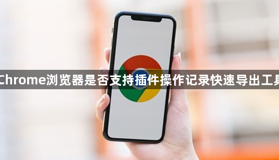 Chrome浏览器是否支持插件操作记录快速导出工具1