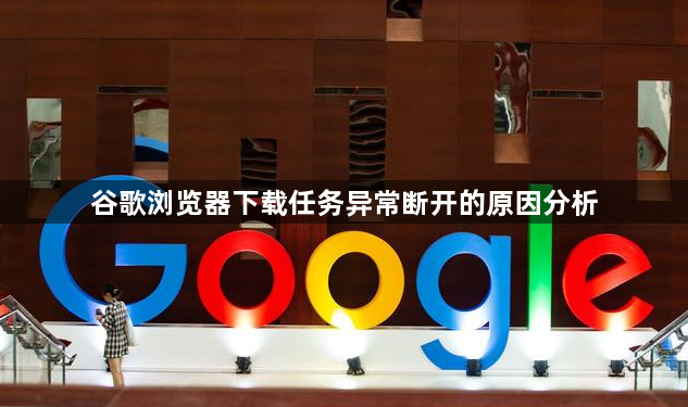 谷歌浏览器下载任务异常断开的原因分析1