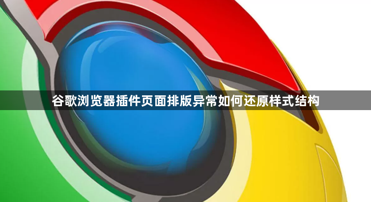 谷歌浏览器插件页面排版异常如何还原样式结构1