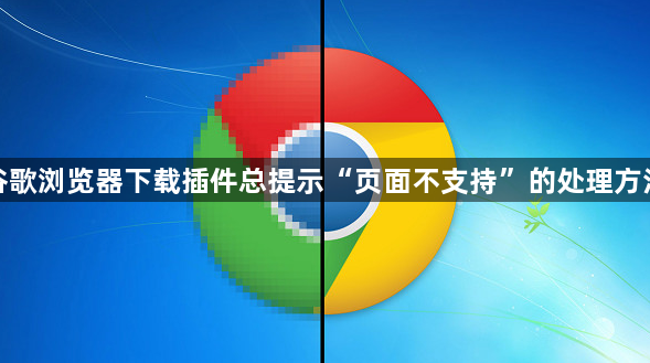 谷歌浏览器下载插件总提示“页面不支持”的处理方法1