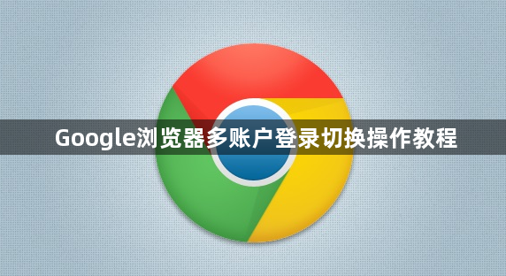 Google浏览器多账户登录切换操作教程1