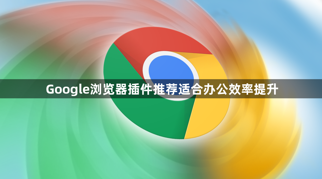 Google浏览器插件推荐适合办公效率提升1