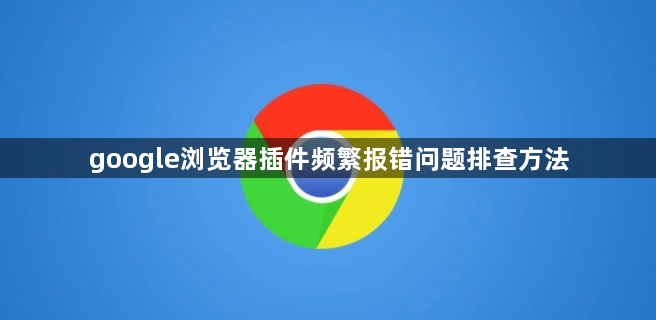 google浏览器插件频繁报错问题排查方法1