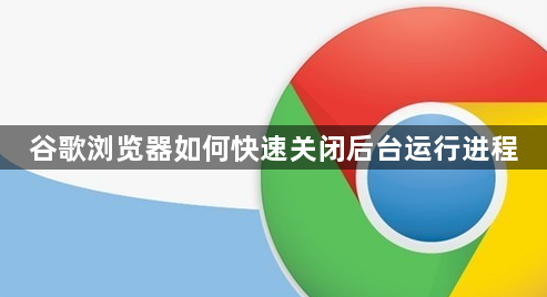 谷歌浏览器如何快速关闭后台运行进程1