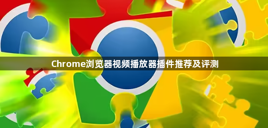 Chrome浏览器视频播放器插件推荐及评测1