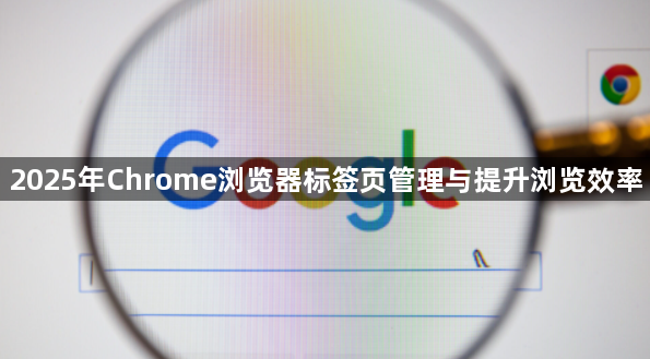 2025年Chrome浏览器标签页管理与提升浏览效率1