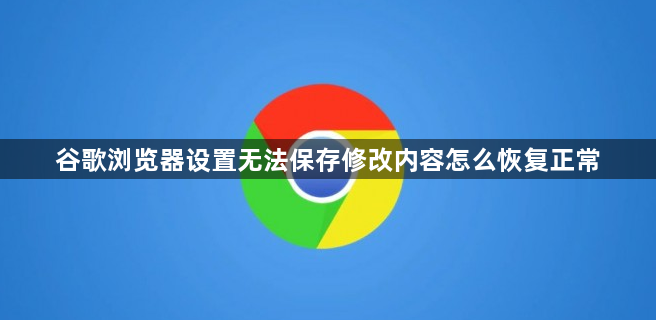 谷歌浏览器设置无法保存修改内容怎么恢复正常1