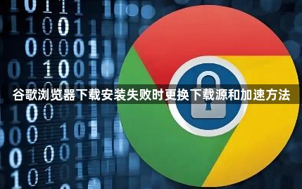 谷歌浏览器下载安装失败时更换下载源和加速方法1