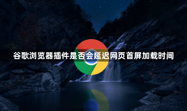 谷歌浏览器插件是否会延迟网页首屏加载时间1
