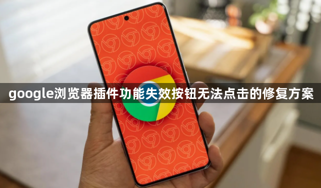 google浏览器插件功能失效按钮无法点击的修复方案1