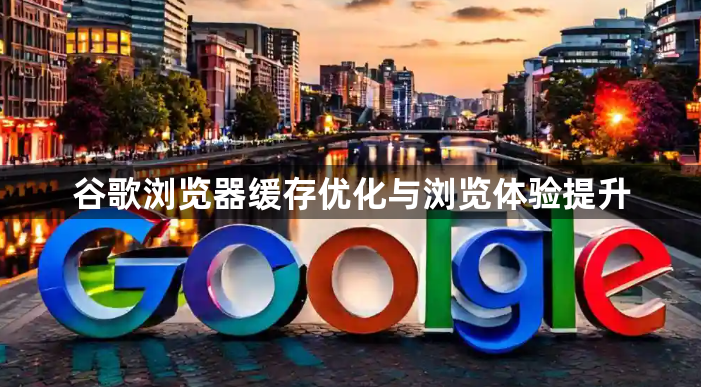 谷歌浏览器缓存优化与浏览体验提升1