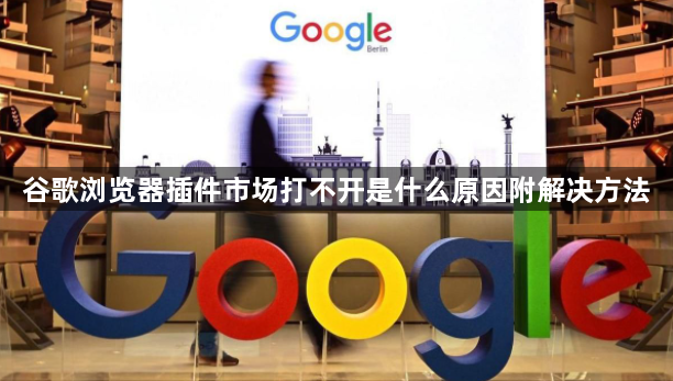 谷歌浏览器插件市场打不开是什么原因附解决方法1