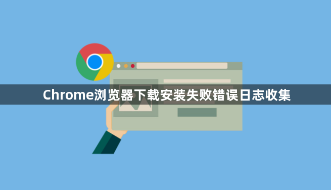 Chrome浏览器下载安装失败错误日志收集1