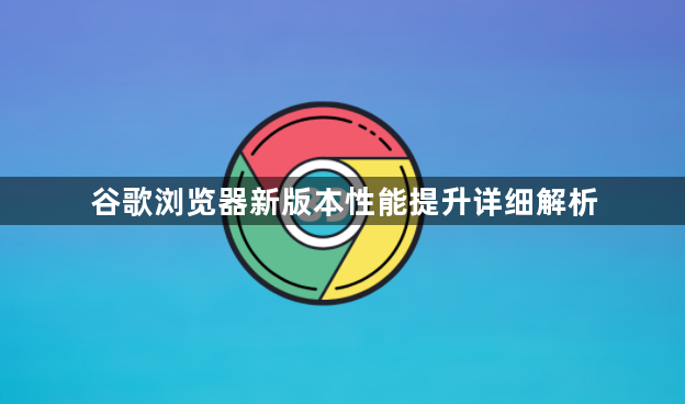 谷歌浏览器新版本性能提升详细解析1