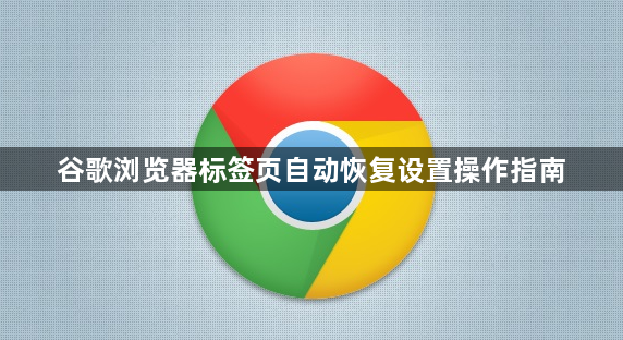 谷歌浏览器标签页自动恢复设置操作指南1